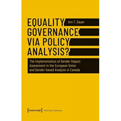 Equality Governance via Policy Analysis? – The Implementation of Gender Impact Assessment in the European Union and Gender–Based Analysis in Canada: The Implementation of Gender Impact Assessment in the European Union and Gender-Based Analysis in Cana