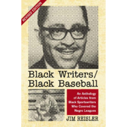 Black Writers/Black Baseball: An Anthology of Articles from Black Sportswriters Who Covered the Negro Leagues, rev. ed.