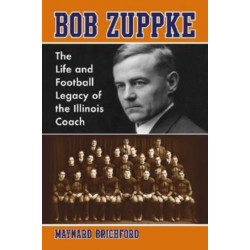 Bob Zuppke: The Life and Football Legacy of the Illinois Coach