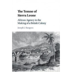 The Temne of Sierra Leone: African Agency in the Making of a British Colony