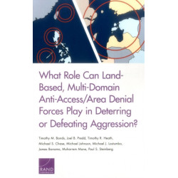 What Role Can Land-Based, Multi-Domain Anti-Access/Area Denial Forces Play in Deterring or Defeating Aggression?