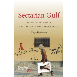 Sectarian Gulf: Bahrain, Saudi Arabia, and the Arab Spring That Wasn't