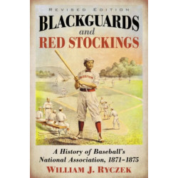 Blackguards and Red Stockings: A History of Baseball's National Association, 1871-1875, Revised Edition
