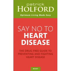Say No To Heart Disease: The drug-free guide to preventing and fighting heart disease