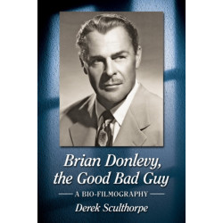 Brian Donlevy, the Good Bad Guy: A Bio-Filmography