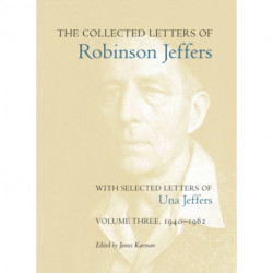 The Collected Letters of Robinson Jeffers, with Selected Letters of Una Jeffers: Volume Three, 1940-1962