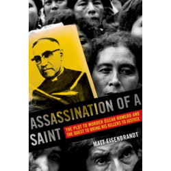 Assassination of a Saint: The Plot to Murder Oscar Romero and the Quest to Bring His Killers to Justice