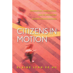 Citizens in Motion: Emigration, Immigration, and Re-migration Across China's Borders