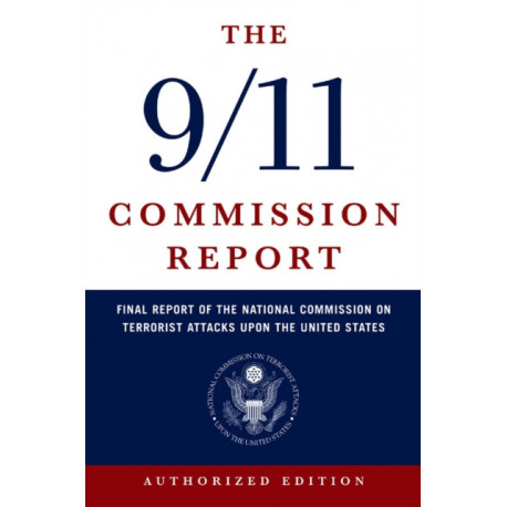 The 9/11 Commission Report: Final Report of the National Commission on Terrorist Attacks Upon the United States