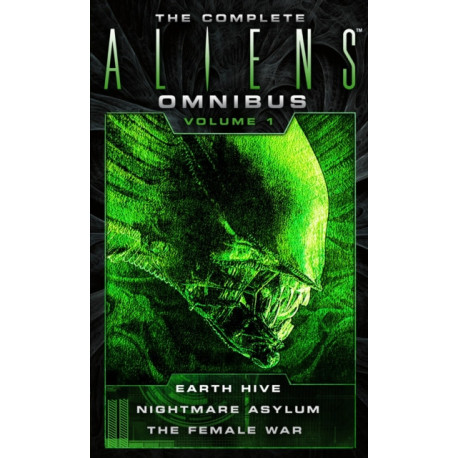 The Complete Aliens Omnibus: Volume One (Earth Hive, Nightmare Asylum, The Female War): Earth Hive, Nightmare Asylum, The Female War
