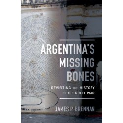 Argentina's Missing Bones: Revisiting the History of the Dirty War