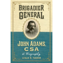 Brigadier General John Adams, CSA: A Biography