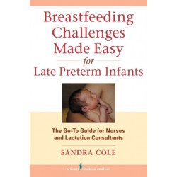 Breastfeeding Challenges Made Easy for Late Preterm Infants: The Go-To Guide for Nurses and Lactation Consultants
