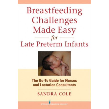 Breastfeeding Challenges Made Easy for Late Preterm Infants: The Go-To Guide for Nurses and Lactation Consultants