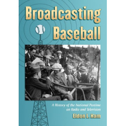 Broadcasting Baseball: A History of the National Pastime on Radio and Television