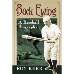 Buck Ewing: A Baseball Biography
