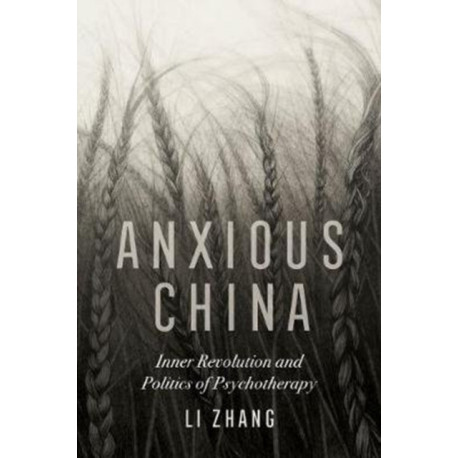 Anxious China: Inner Revolution and Politics of Psychotherapy