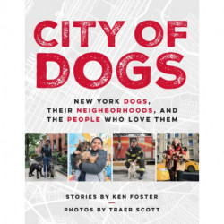 City of Dogs: New York Dogs, Their Neighborhoods, And the People Who Love Them