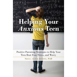 Helping Your Anxious Teen: Positive Parenting Strategies to Help Your Teen Beat Fear, Stress, and Worry