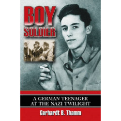 Boy Soldier: A German Teenager at the Nazi Twilight