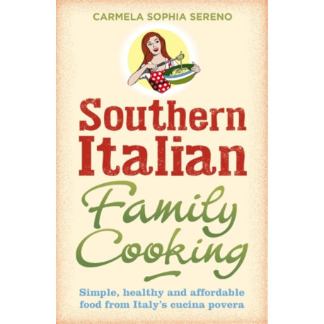 Southern Italian Family Cooking: Simple, healthy and affordable food from Italy's cucina povera
