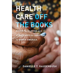 Health Care Off the Books: Poverty, Illness, and Strategies for Survival in Urban America