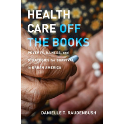 Health Care Off the Books: Poverty, Illness, and Strategies for Survival in Urban America
