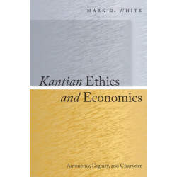 Kantian Ethics and Economics: Autonomy, Dignity, and Character