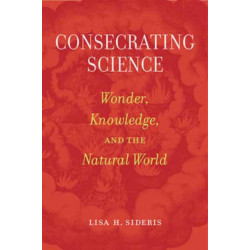Consecrating Science: Wonder, Knowledge, and the Natural World