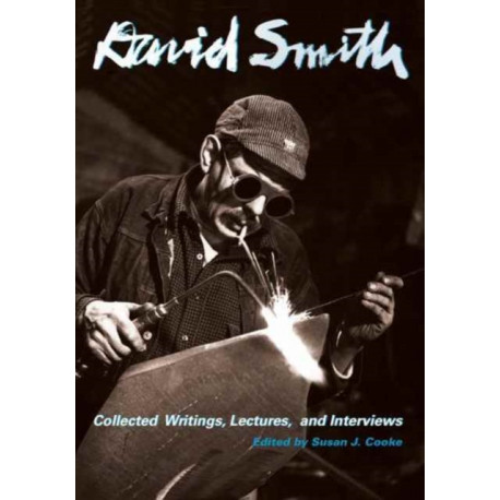 David Smith: Collected Writings, Lectures, and Interviews