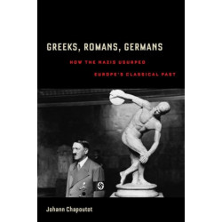 Greeks, Romans, Germans: How the Nazis Usurped Europe’s Classical Past