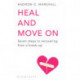 Heal and Move On: Seven Steps to Recovering from a Break-Up