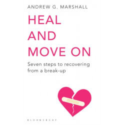 Heal and Move On: Seven Steps to Recovering from a Break-Up