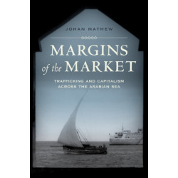 Margins of the Market: Trafficking and Capitalism across the Arabian Sea
