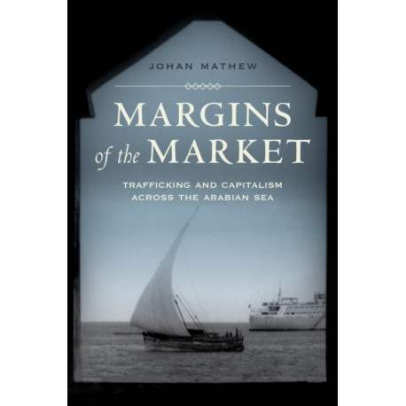 Margins of the Market: Trafficking and Capitalism across the Arabian Sea