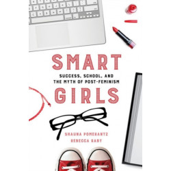 Smart Girls: Success, School, and the Myth of Post-Feminism