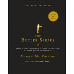 The Butler Speaks: A Return to Proper Etiquette, Stylish Entertaining, and the Art of Good Housekeeping