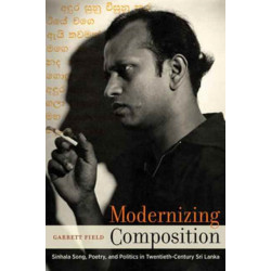 Modernizing Composition: Sinhala Song, Poetry, and Politics in Twentieth-Century Sri Lanka