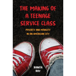 The Making of a Teenage Service Class: Poverty and Mobility in an American City