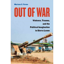 Out of War: Violence, Trauma, and the Political Imagination in Sierra Leone