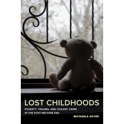 Lost Childhoods: Poverty, Trauma, and Violent Crime in the Post-Welfare Era