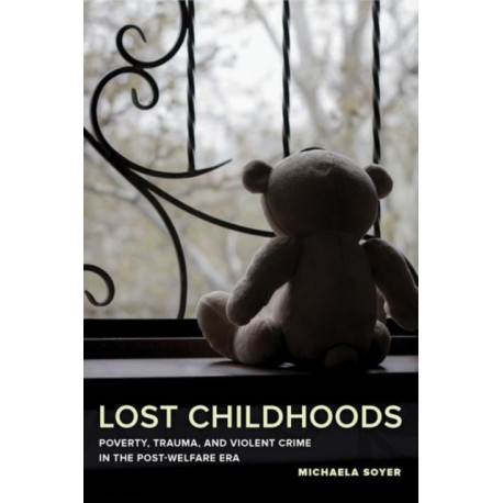 Lost Childhoods: Poverty, Trauma, and Violent Crime in the Post-Welfare Era