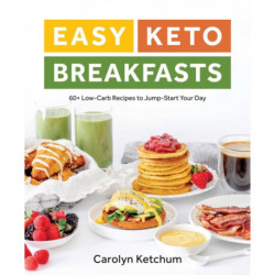 Easy Keto Breakfasts: 60+ Low-Carb Recipes to Jump-Start Your Day