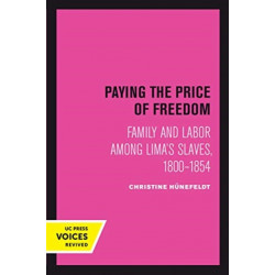 Paying the Price of Freedom: Family and Labor among Lima's Slaves, 1800–1854