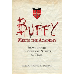 Buffy Meets the Academy: Essays on the Episodes and Scripts as Texts