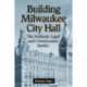 Building Milwaukee City Hall: The Political, Legal and Construction Battles