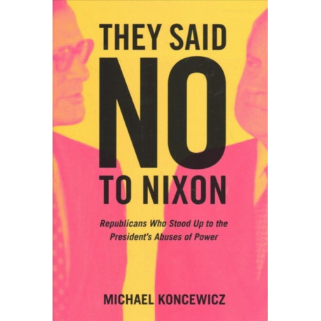 They Said No to Nixon: Republicans Who Stood Up to the President’s Abuses of Power