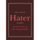 Hater: On the Virtues of Utter Disagreeability