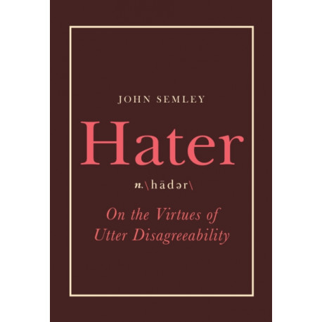 Hater: On the Virtues of Utter Disagreeability