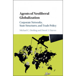 Agents of Neoliberal Globalization: Corporate Networks, State Structures, and Trade Policy